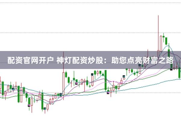 配资官网开户 神灯配资炒股：助您点亮财富之路