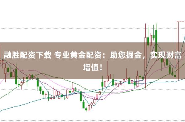 融胜配资下载 专业黄金配资:助您掘金,实现财富增值!
