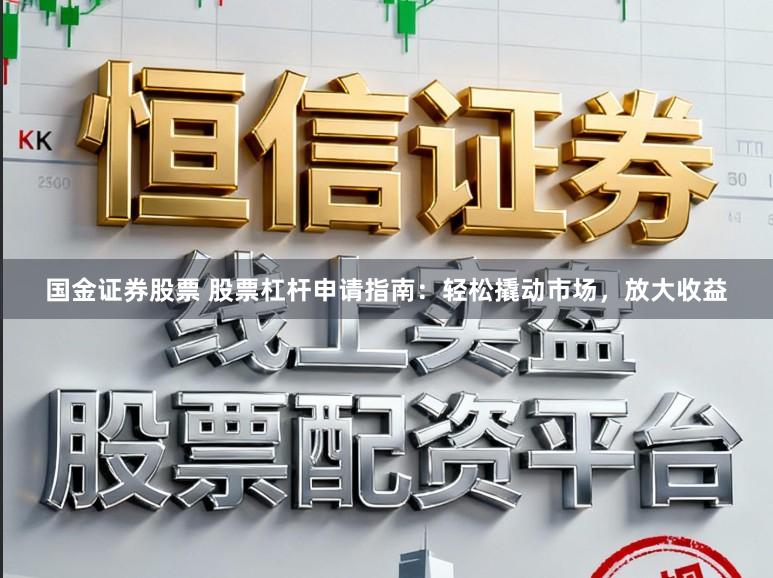 国金证券股票 股票杠杆申请指南：轻松撬动市场，放大收益