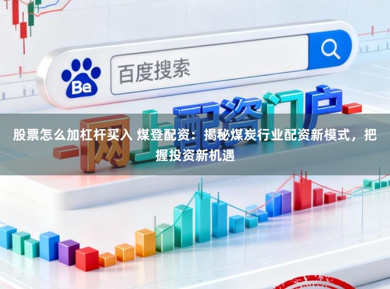 股票怎么加杠杆买入 煤登配资:揭秘煤炭行业配资新模式,把握投资新机遇